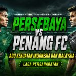 Persebaya vs Penang FC: Adu Kekuatan Indonesia dan Malaysia di Laga Persahabatan persebaya vs penang fc