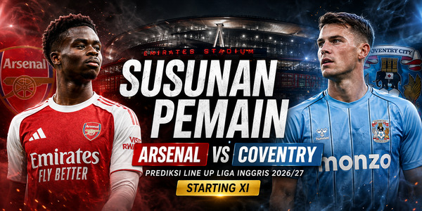 Susunan Pemain Arsenal vs Coventry: Prediksi Line Up dan Kabar Terbaru Liga Inggris 2026/27